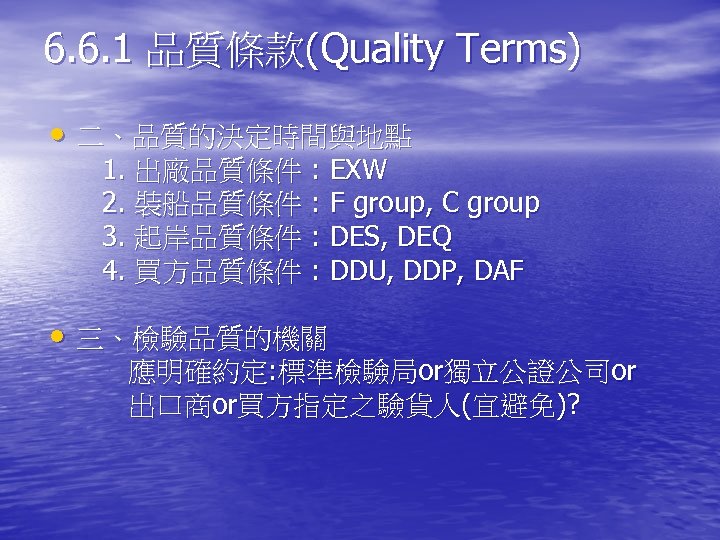 6. 6. 1 品質條款(Quality Terms) • 二、品質的決定時間與地點 1. 出廠品質條件 : EXW 2. 裝船品質條件 :
