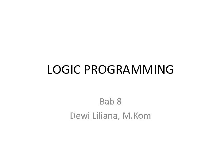 LOGIC PROGRAMMING Bab 8 Dewi Liliana, M. Kom 