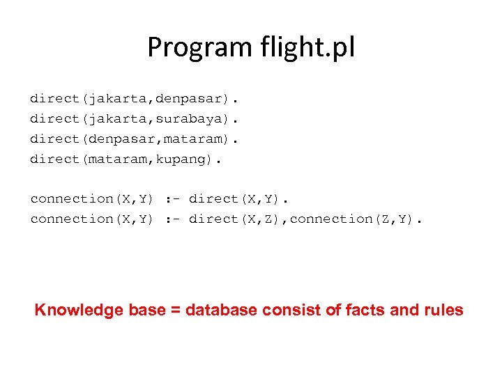 Program flight. pl direct(jakarta, denpasar). direct(jakarta, surabaya). direct(denpasar, mataram). direct(mataram, kupang). connection(X, Y) :