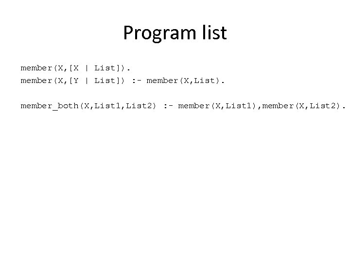 Program list member(X, [X | List]). member(X, [Y | List]) : - member(X, List).