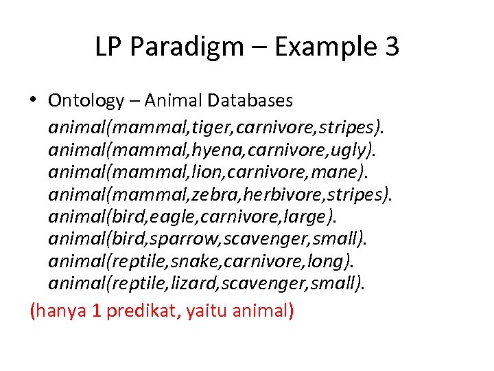 LP Paradigm – Example 3 • Ontology – Animal Databases animal(mammal, tiger, carnivore, stripes).