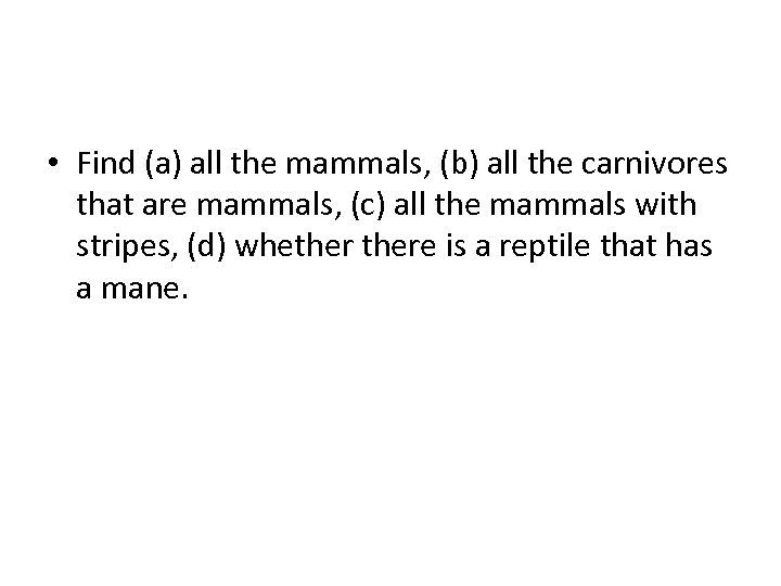  • Find (a) all the mammals, (b) all the carnivores that are mammals,