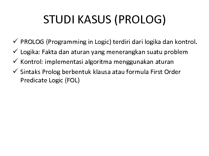 STUDI KASUS (PROLOG) ü ü PROLOG (Programming in Logic) terdiri dari logika dan kontrol.