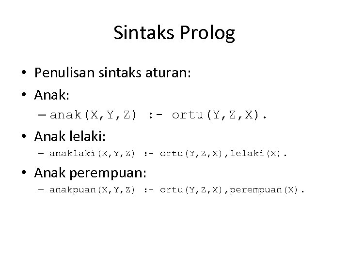 Sintaks Prolog • Penulisan sintaks aturan: • Anak: – anak(X, Y, Z) : -