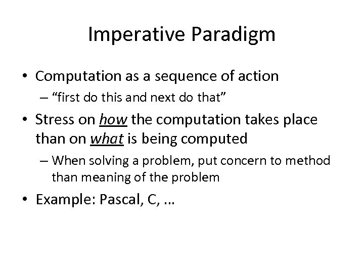 Imperative Paradigm • Computation as a sequence of action – “first do this and