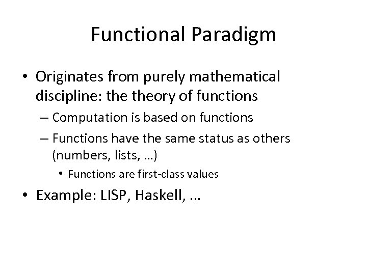 Functional Paradigm • Originates from purely mathematical discipline: theory of functions – Computation is