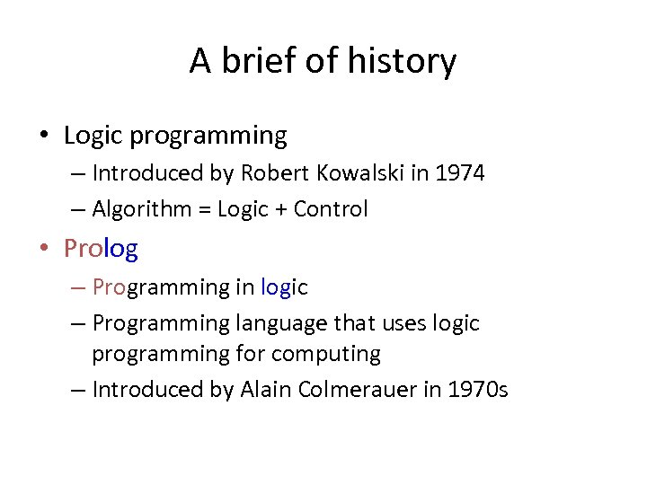 A brief of history • Logic programming – Introduced by Robert Kowalski in 1974