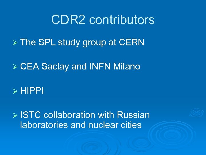 CDR 2 contributors Ø The SPL study group at CERN Ø CEA Saclay and
