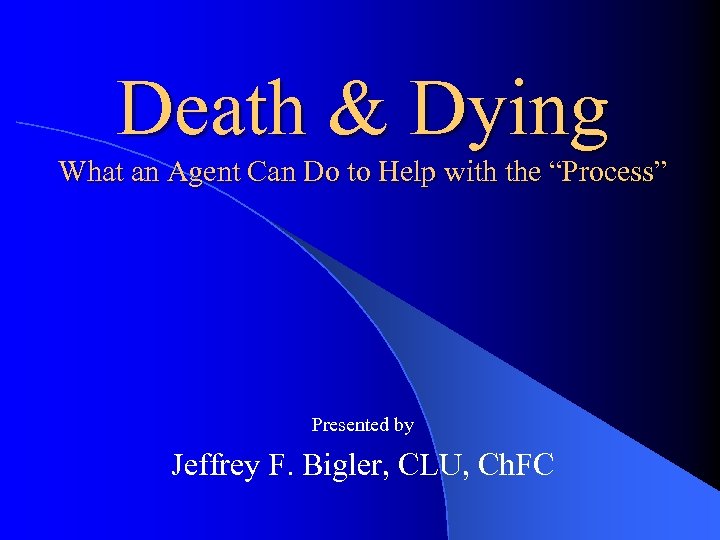 Death & Dying What an Agent Can Do to Help with the “Process” Presented