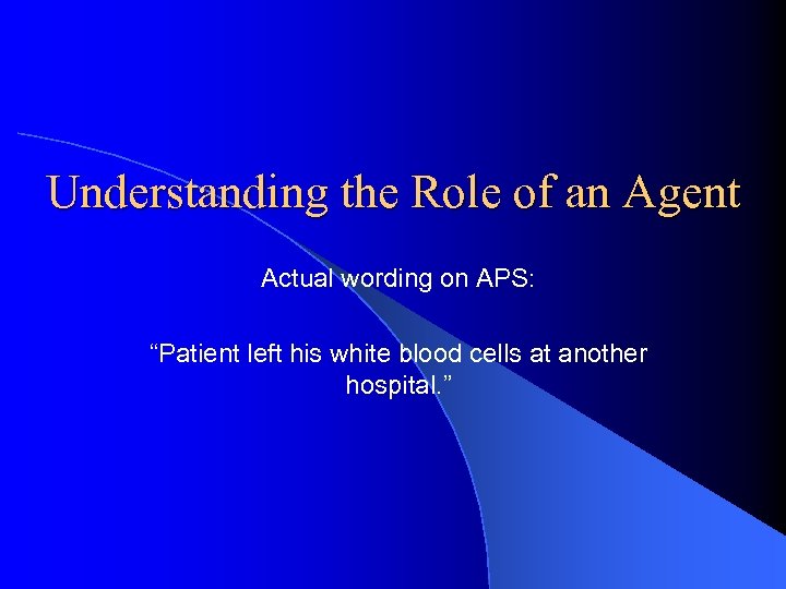 Understanding the Role of an Agent Actual wording on APS: “Patient left his white