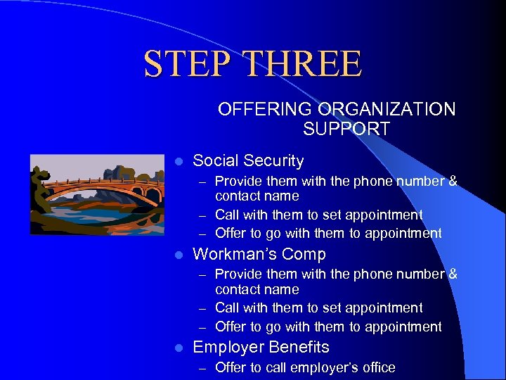 STEP THREE OFFERING ORGANIZATION SUPPORT l Social Security – Provide them with the phone
