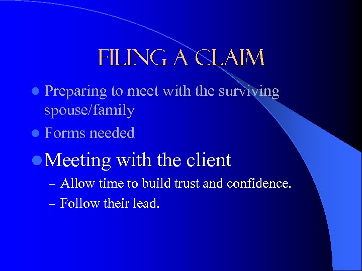 Filing a Claim l Preparing to meet with the surviving spouse/family l Forms needed