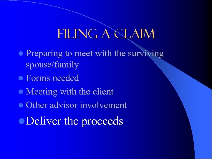 Filing a Claim l Preparing to meet with the surviving spouse/family l Forms needed