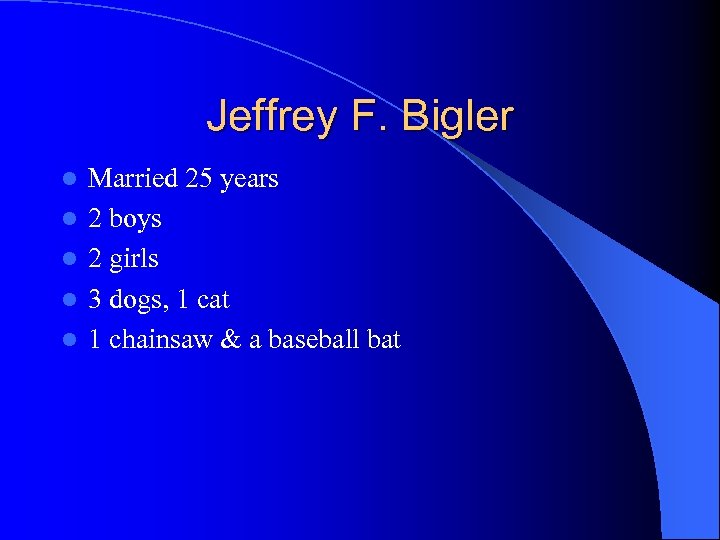 Jeffrey F. Bigler l l l Married 25 years 2 boys 2 girls 3