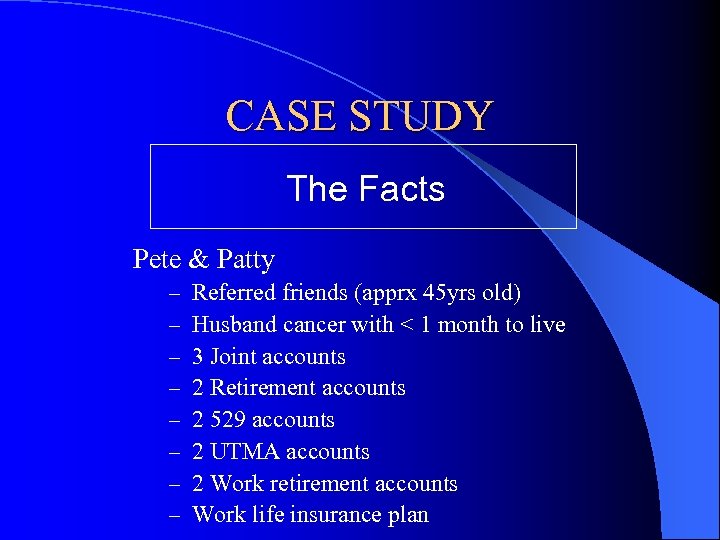 CASE STUDY The Facts Pete & Patty – – – – Referred friends (apprx