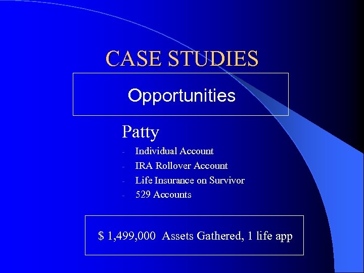 CASE STUDIES Opportunities Patty - Individual Account IRA Rollover Account Life Insurance on Survivor