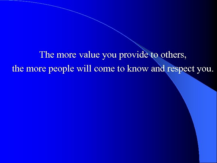 The more value you provide to others, the more people will come to know