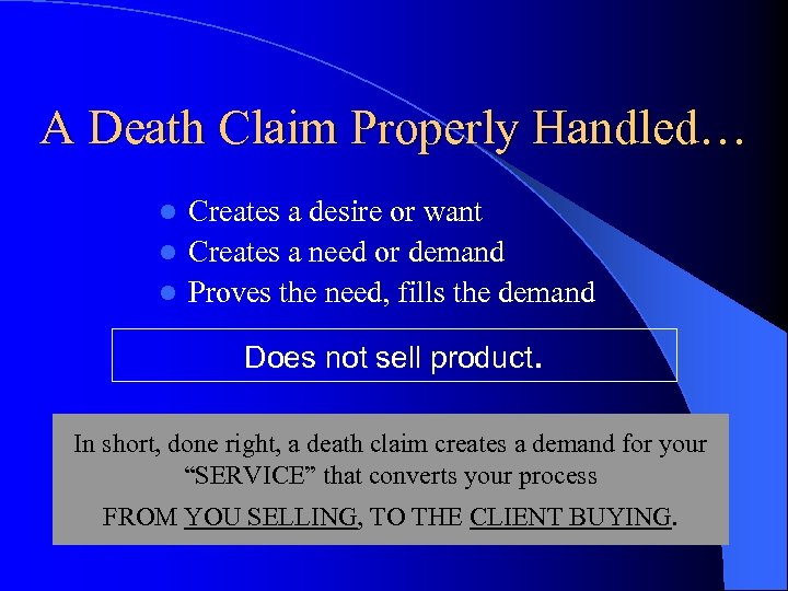 A Death Claim Properly Handled… Creates a desire or want l Creates a need