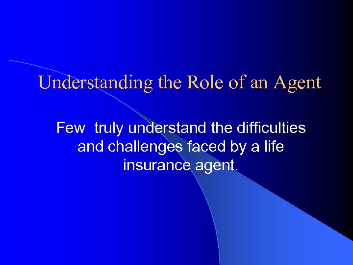 Understanding the Role of an Agent Few truly understand the difficulties and challenges faced