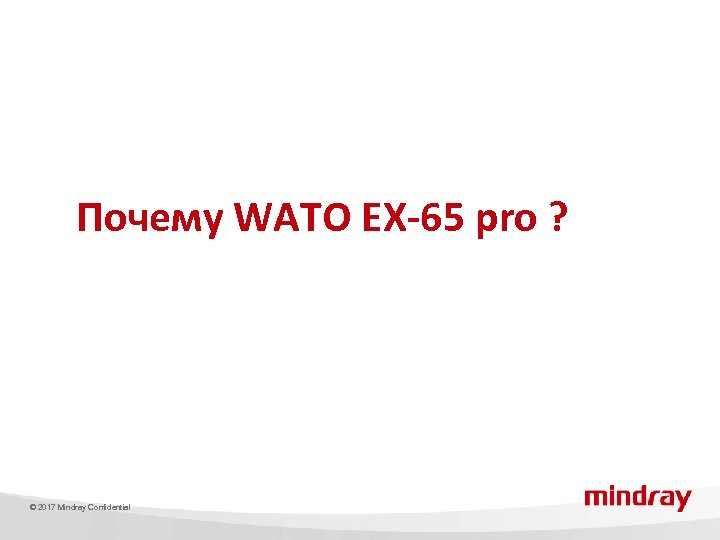 Почему WATO EX-65 pro ? © 2017 Mindray Confidential 