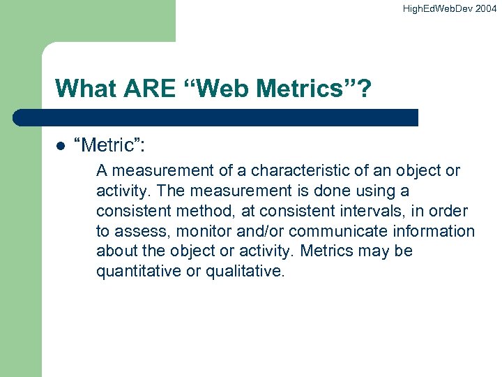 High. Ed. Web. Dev 2004 What ARE “Web Metrics”? l “Metric”: A measurement of