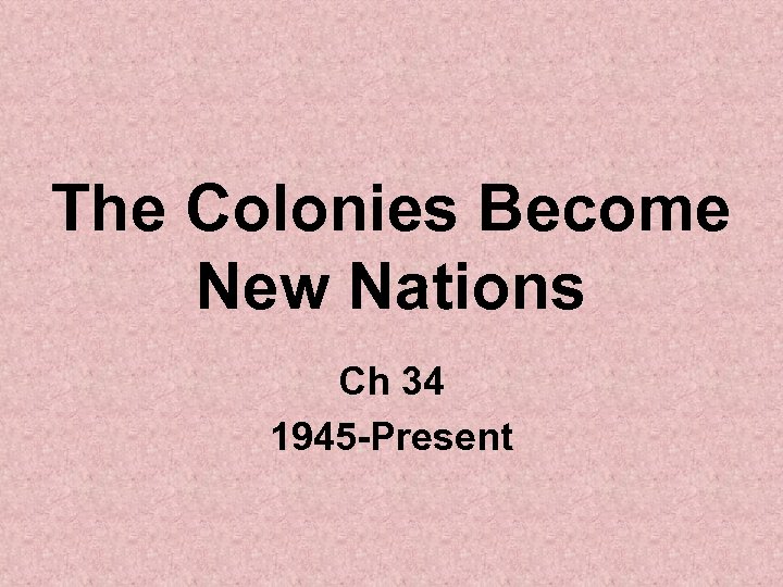 The Colonies Become New Nations Ch 34 1945 -Present 