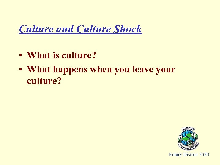 Culture and Culture Shock • What is culture? • What happens when you leave