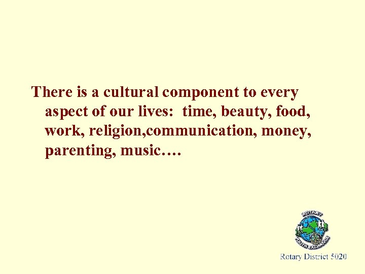 There is a cultural component to every aspect of our lives: time, beauty, food,