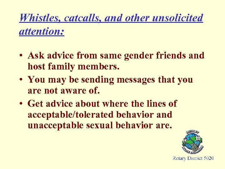 Whistles, catcalls, and other unsolicited attention: • Ask advice from same gender friends and