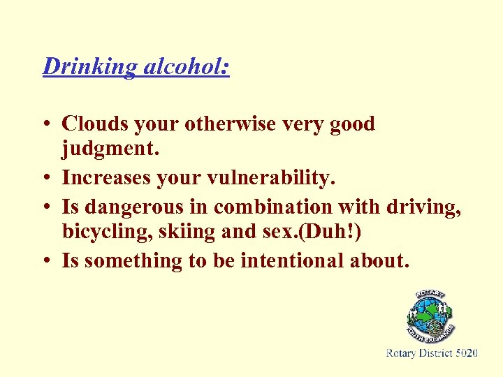 Drinking alcohol: • Clouds your otherwise very good judgment. • Increases your vulnerability. •