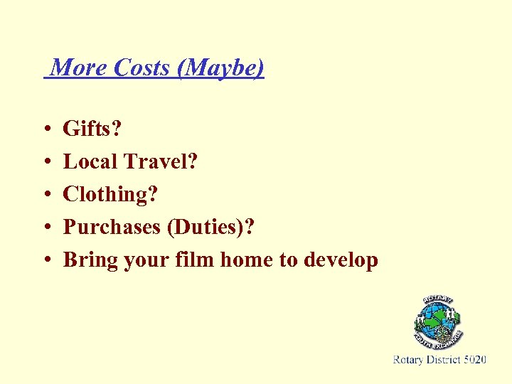 More Costs (Maybe) • • • Gifts? Local Travel? Clothing? Purchases (Duties)? Bring your
