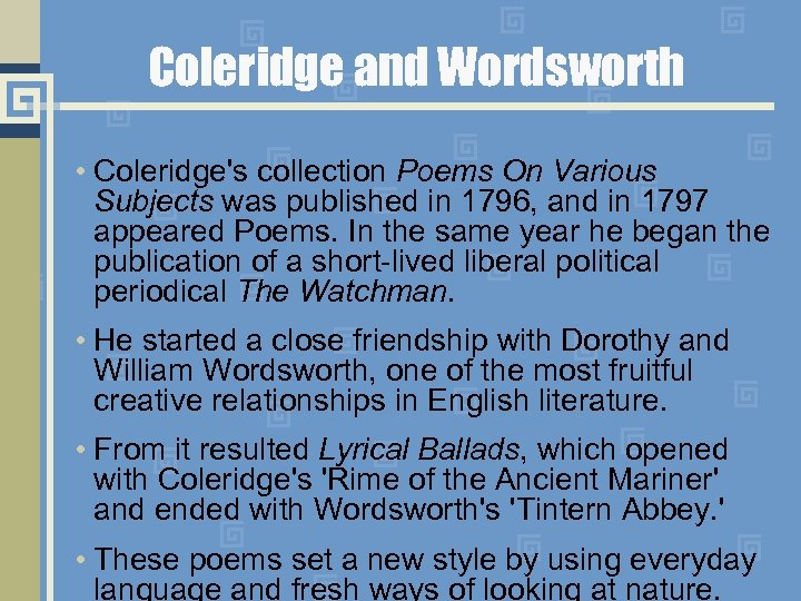 Coleridge and Wordsworth • Coleridge's collection Poems On Various Subjects was published in 1796,