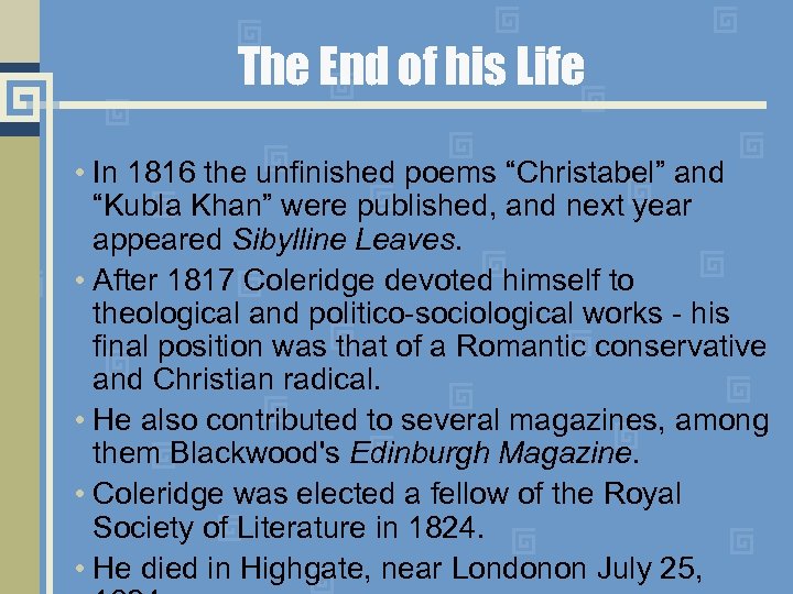 The End of his Life • In 1816 the unfinished poems “Christabel” and “Kubla