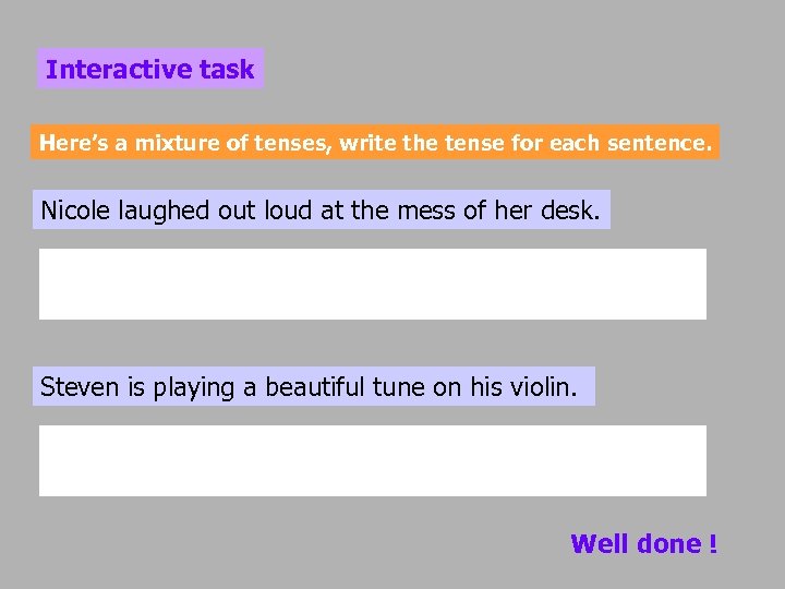 Interactive task Here’s a mixture of tenses, write the tense for each sentence. Nicole