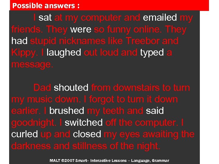 Possible answers : I sat at my computer and emailed my friends. They were