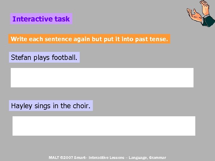 Interactive task Write each sentence again but put it into past tense. Stefan plays