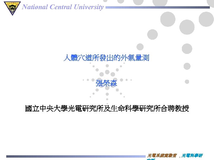 National Central University 人體穴道所發出的外氣量測 張榮森 國立中央大學光電研究所及生命科學研究所合聘教授 光電系統實驗室 , 光電科學研 