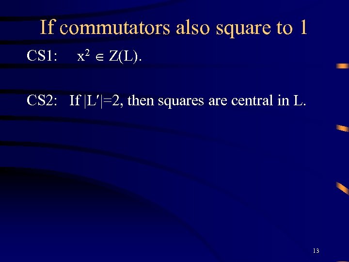 If commutators also square to 1 CS 1: x 2 Z(L). CS 2: If