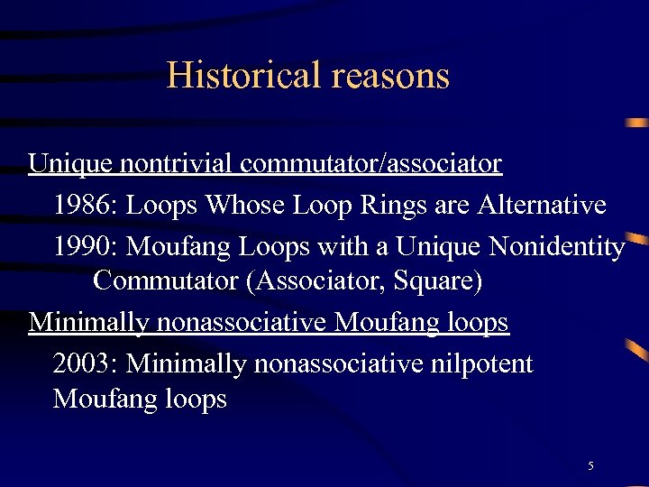 Historical reasons Unique nontrivial commutator/associator 1986: Loops Whose Loop Rings are Alternative 1990: Moufang