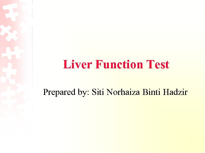 Liver Function Test Prepared by: Siti Norhaiza Binti Hadzir 