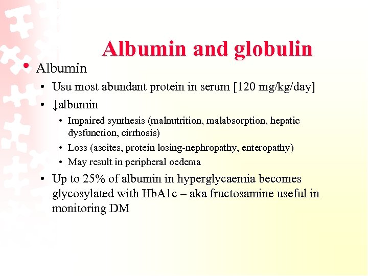  • Albumin and globulin • Usu most abundant protein in serum [120 mg/kg/day]