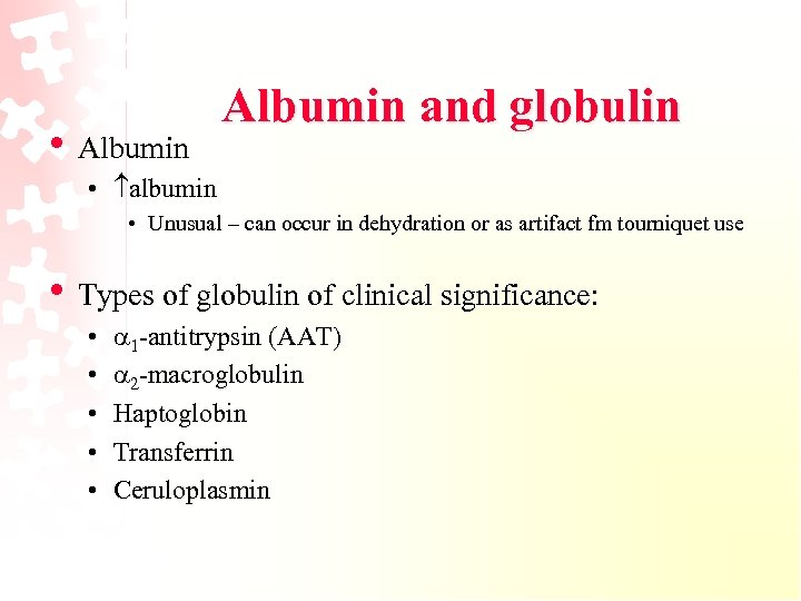  • Albumin and globulin • albumin • Unusual – can occur in dehydration
