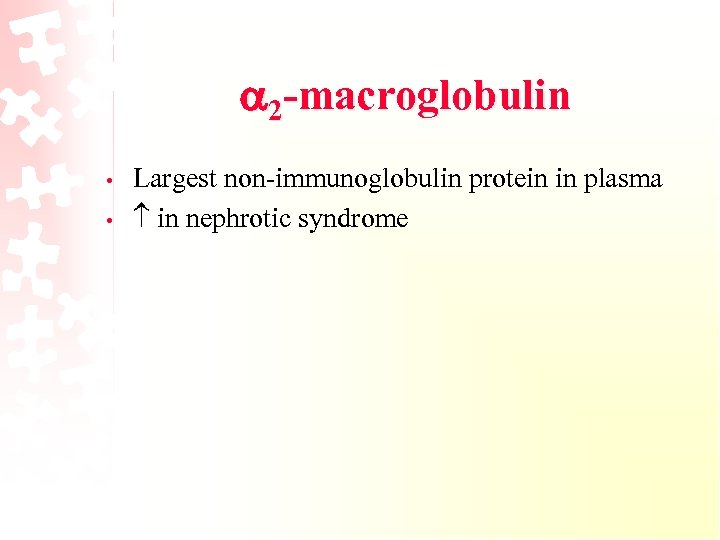  2 -macroglobulin • • Largest non-immunoglobulin protein in plasma in nephrotic syndrome 