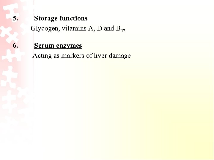 5. Storage functions Glycogen, vitamins A, D and B 12 6. Serum enzymes Acting
