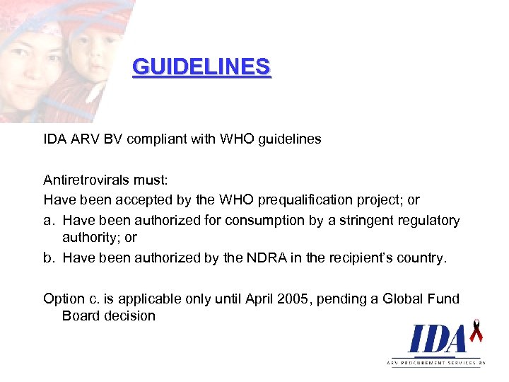 GUIDELINES IDA ARV BV compliant with WHO guidelines Antiretrovirals must: Have been accepted by