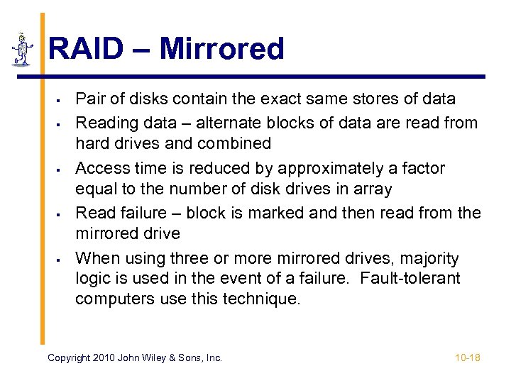 RAID – Mirrored § § § Pair of disks contain the exact same stores
