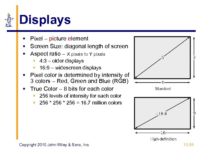 Displays § Pixel – picture element § Screen Size: diagonal length of screen §