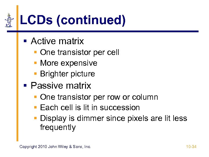 LCDs (continued) § Active matrix § One transistor per cell § More expensive §