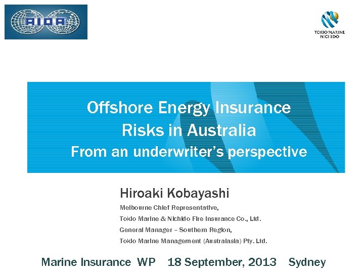 Offshore Energy Insurance Risks in Australia From an underwriter’s perspective Hiroaki Kobayashi Melbourne Chief