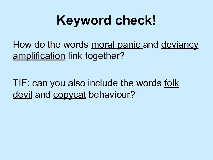 Keyword check! How do the words moral panic and deviancy amplification link together? TIF: